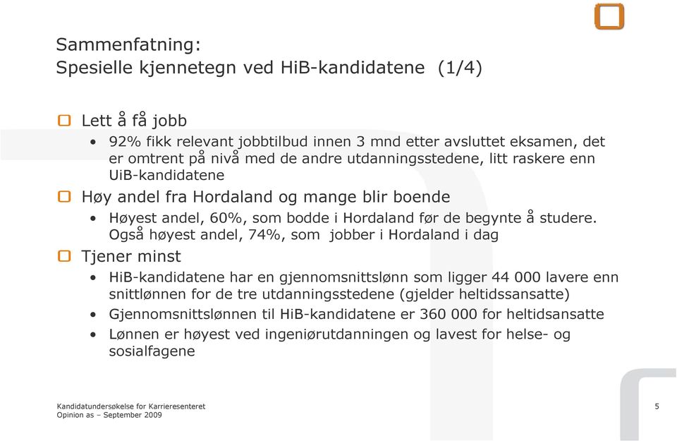 Også høyest andel, 74%, som jobber i Hordaland i dag Tjener minst HiB-kandidatene har en gjennomsnittslønn som ligger 44 000 lavere enn snittlønnen for de tre