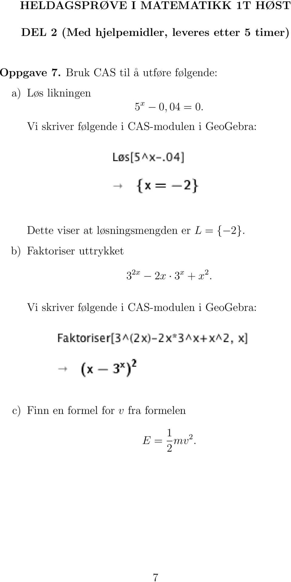 Vi skriver følgende i CAS-modulen i GeoGebra: Dette viser at løsningsmengden er L = { 2}.