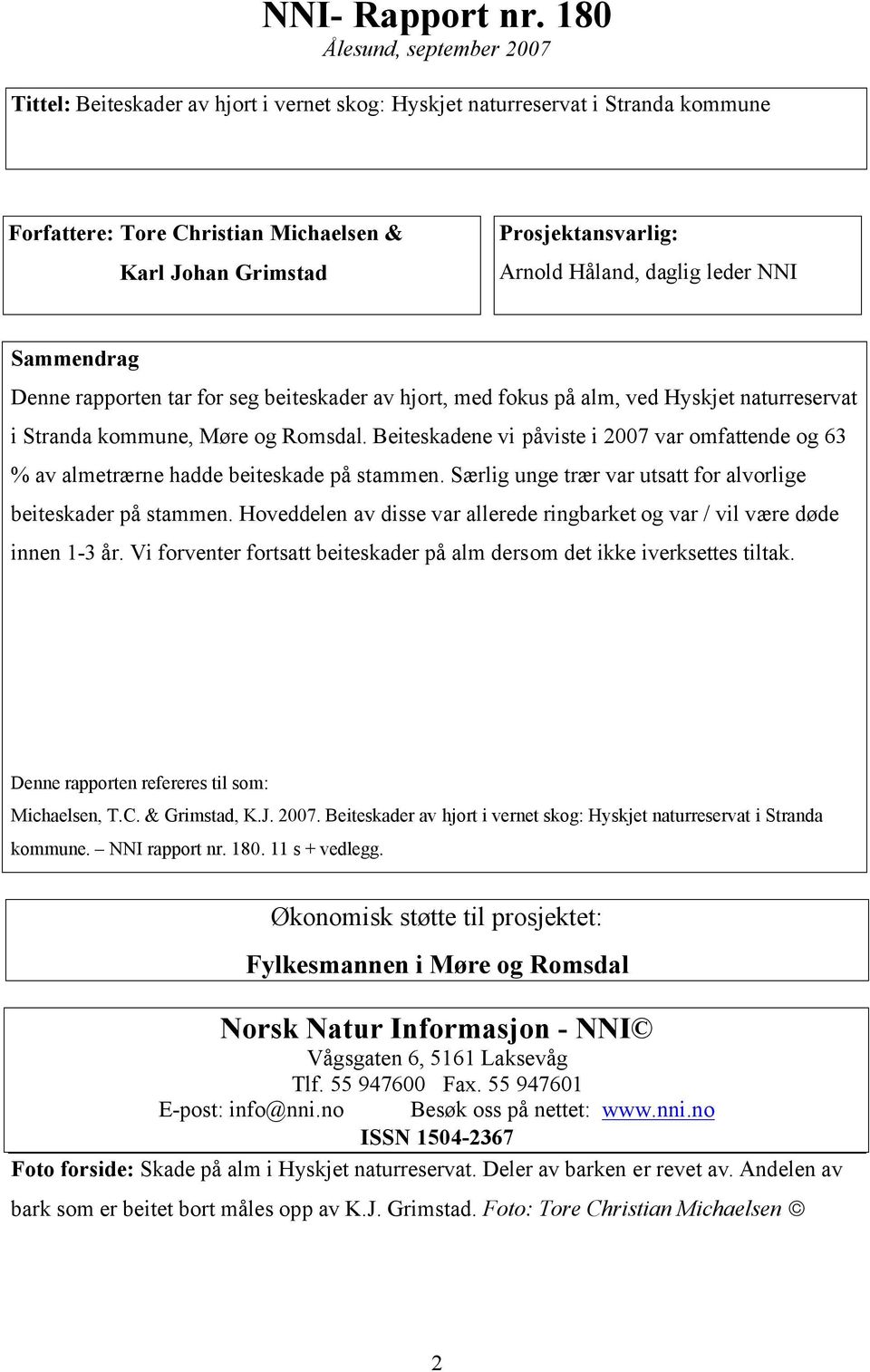 Håland, daglig leder NNI Sammendrag Denne rapporten tar for seg beiteskader av hjort, med fokus på alm, ved Hyskjet naturreservat i Stranda kommune, Møre og Romsdal.