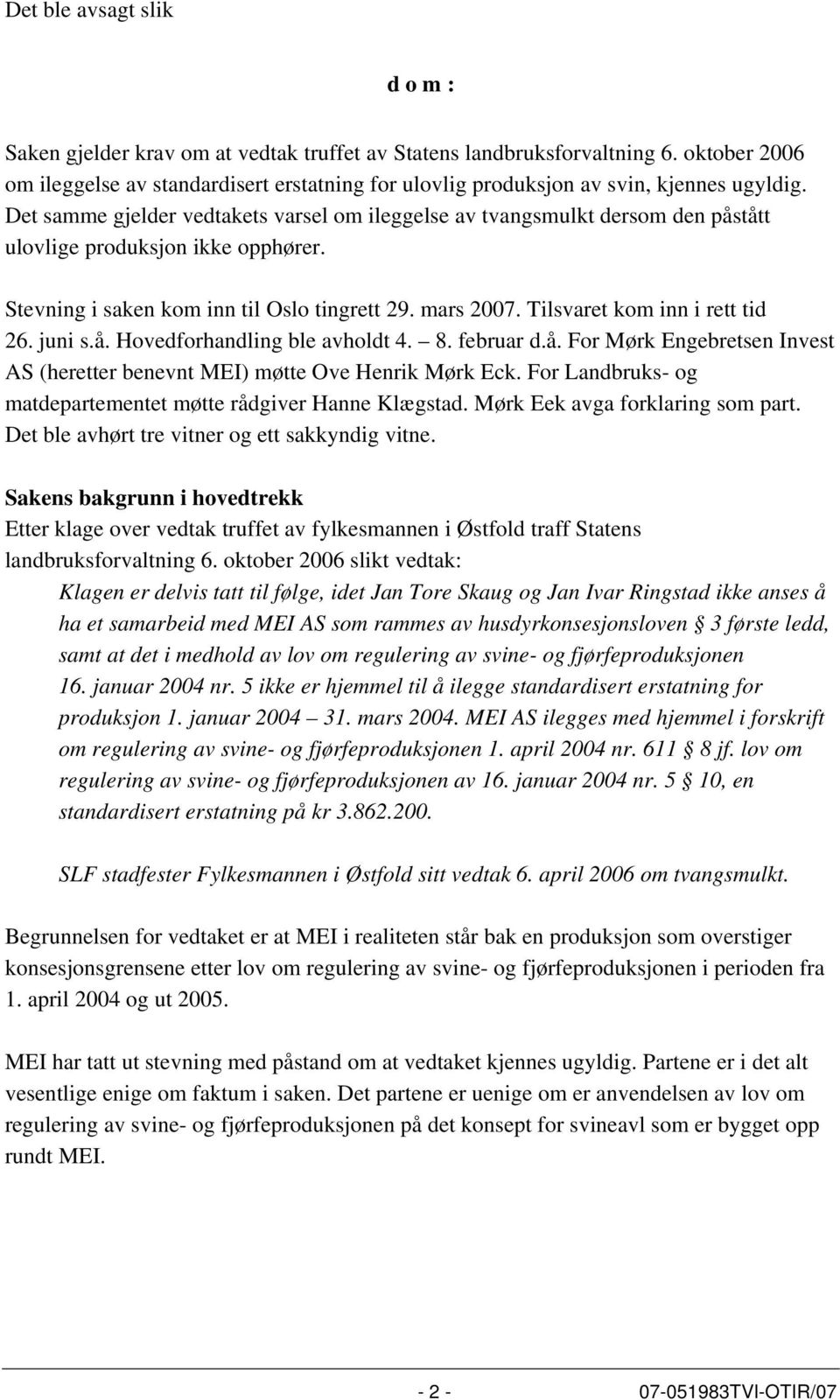 Det samme gjelder vedtakets varsel om ileggelse av tvangsmulkt dersom den påstått ulovlige produksjon ikke opphører. Stevning i saken kom inn til Oslo tingrett 29. mars 2007.