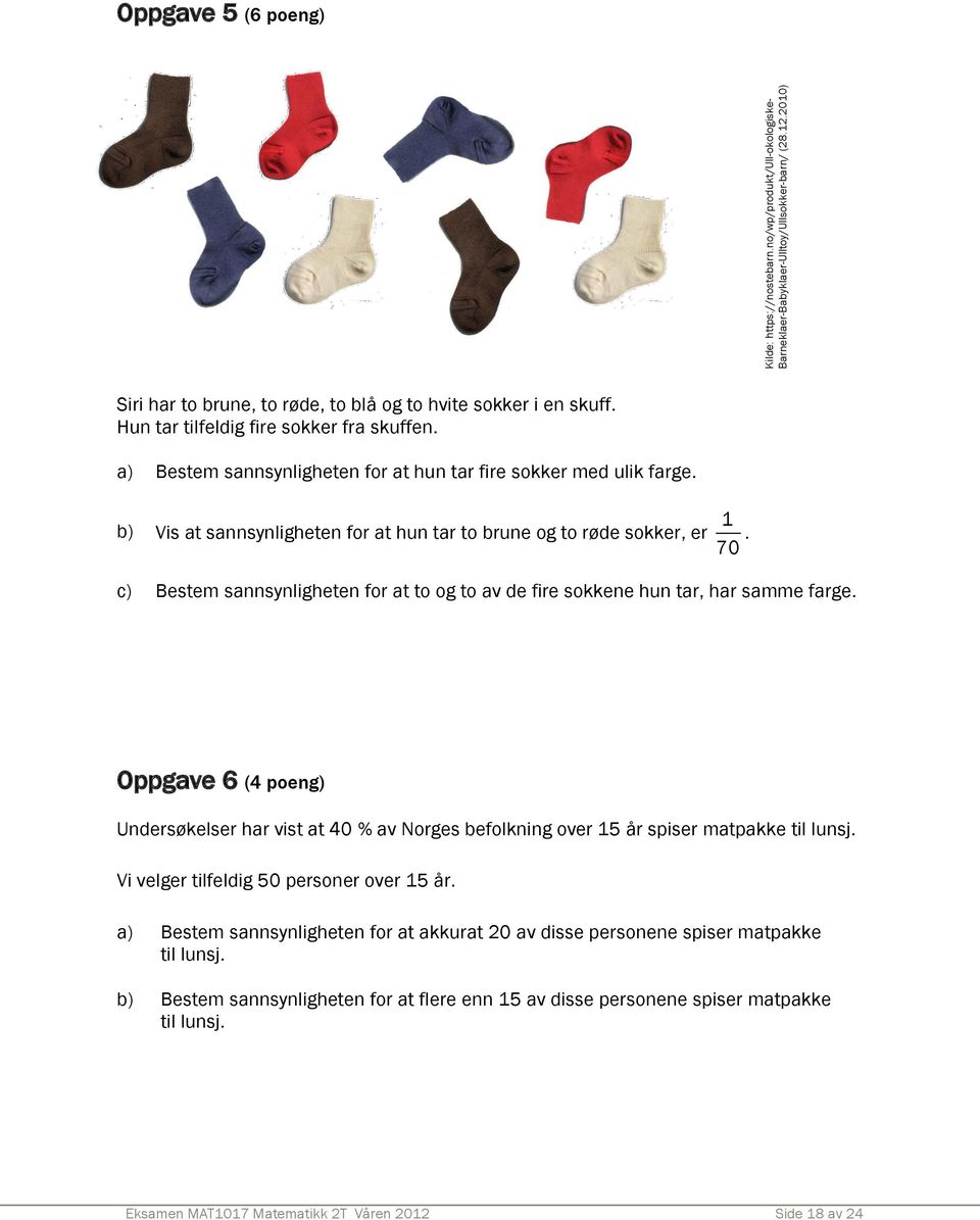 c) Bestem sannsynligheten for at to og to av de fire sokkene hun tar, har samme farge. Oppgave 6 (4 poeng) Undersøkelser har vist at 40 % av Norges befolkning over 15 år spiser matpakke til lunsj.