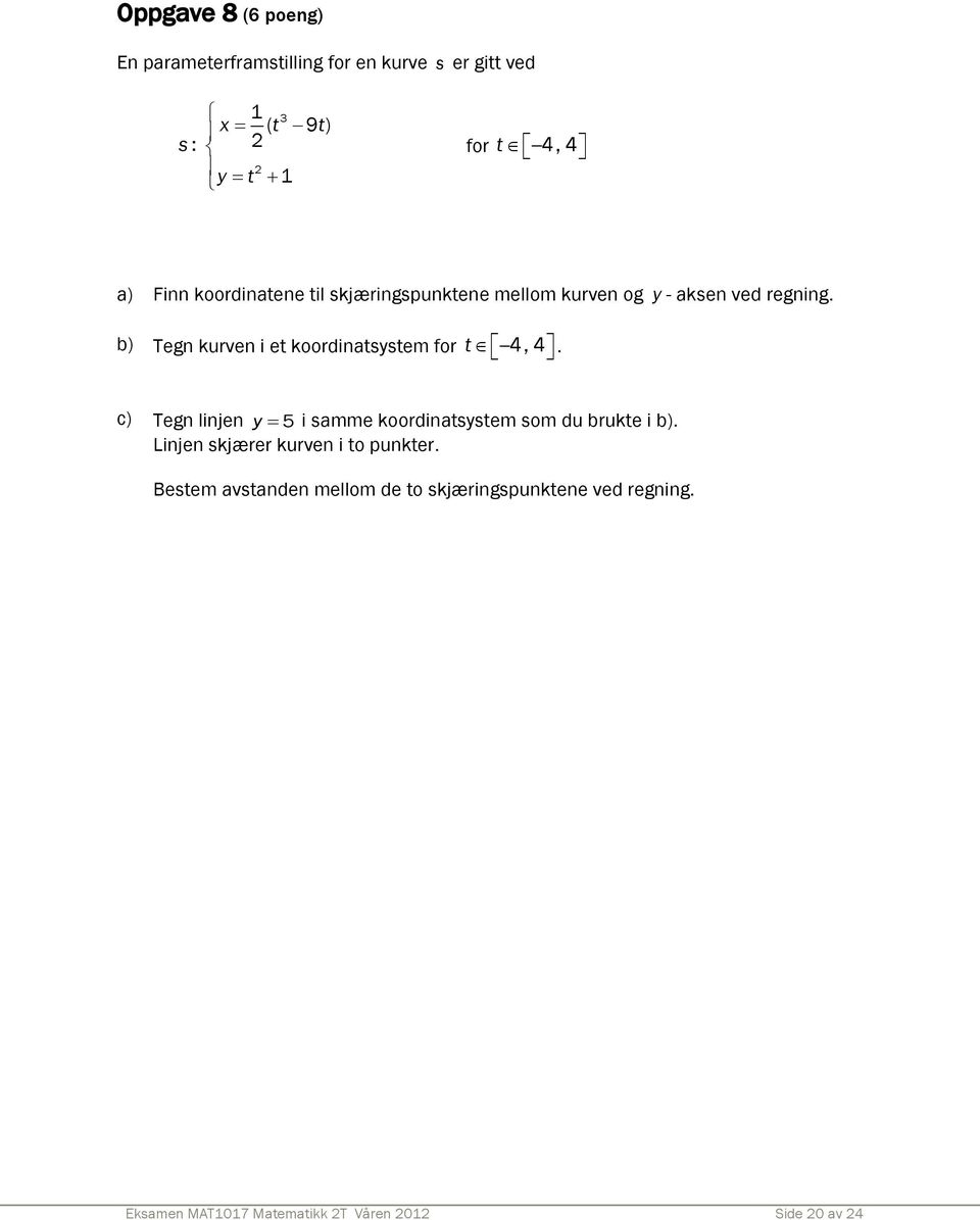 b) Tegn kurven i et koordinatsystem for t 4, 4 c) Tegn linjen y 5 i samme koordinatsystem som du brukte i b).