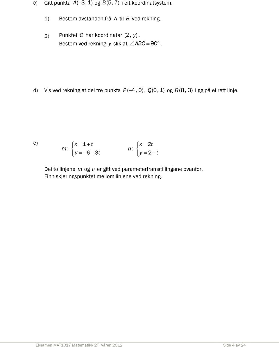 d) Vis ved rekning at dei tre punkta P ( 4, 0), Q (0, 1) og R (8, 3) ligg på ei rett linje.