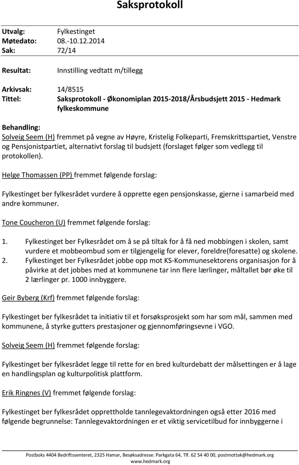 på vegne av Høyre, Kristelig Folkeparti, Fremskrittspartiet, Venstre og Pensjonistpartiet, alternativt forslag til budsjett (forslaget følger som vedlegg til protokollen).