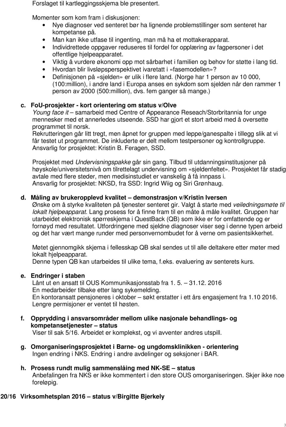 Viktig å vurdere økonomi opp mot sårbarhet i familien og behov for støtte i lang tid. Hvordan blir livsløpsperspektivet ivaretatt i «fasemodellen»? Definisjonen på «sjelden» er ulik i flere land.