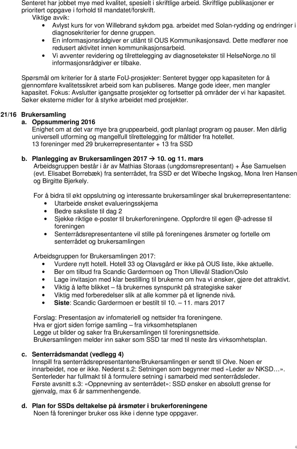 Dette medfører noe redusert aktivitet innen kommunikasjonsarbeid. Vi avventer revidering og tilrettelegging av diagnosetekster til HelseNorge.no til informasjonsrådgiver er tilbake.