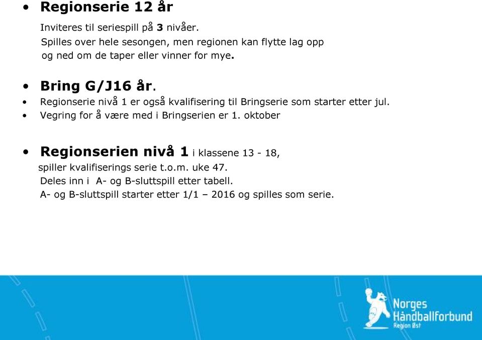 Regionserie nivå 1 er også kvalifisering til Bringserie som starter etter jul. Vegring for å være med i Bringserien er 1.