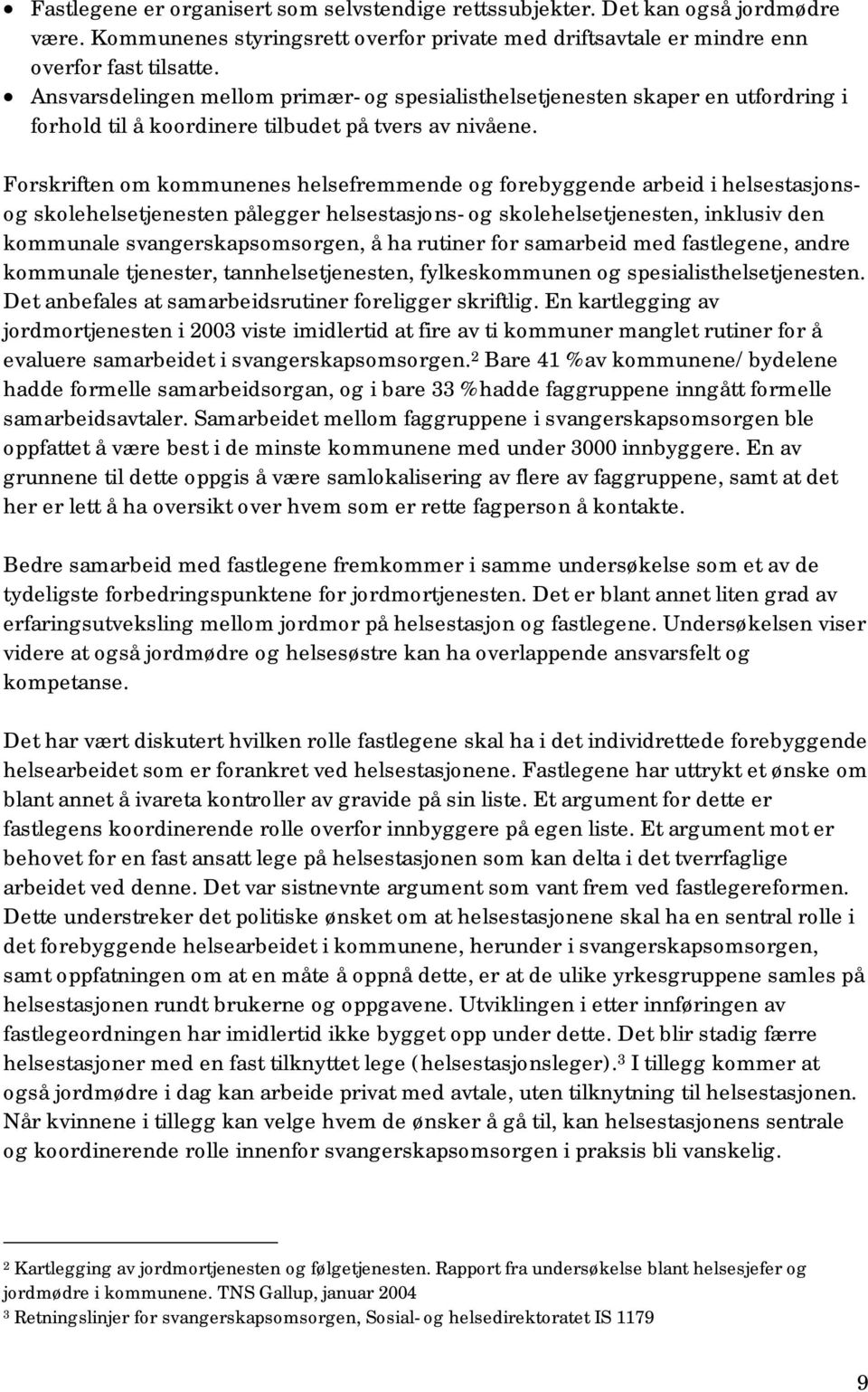 Forskriften om kommunenes helsefremmende og forebyggende arbeid i helsestasjonsog skolehelsetjenesten pålegger helsestasjons- og skolehelsetjenesten, inklusiv den kommunale svangerskapsomsorgen, å ha