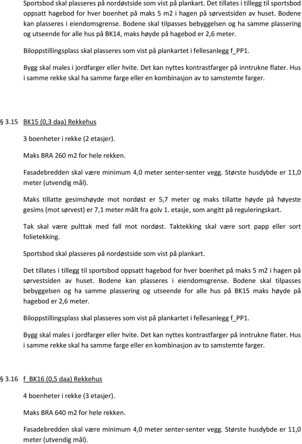 Biloppstillingsplass skal plasseres som vist på plankartet i fellesanlegg f_pp1. Hus i samme rekke skal ha samme farge eller en kombinasjon av to samstemte farger. 3.