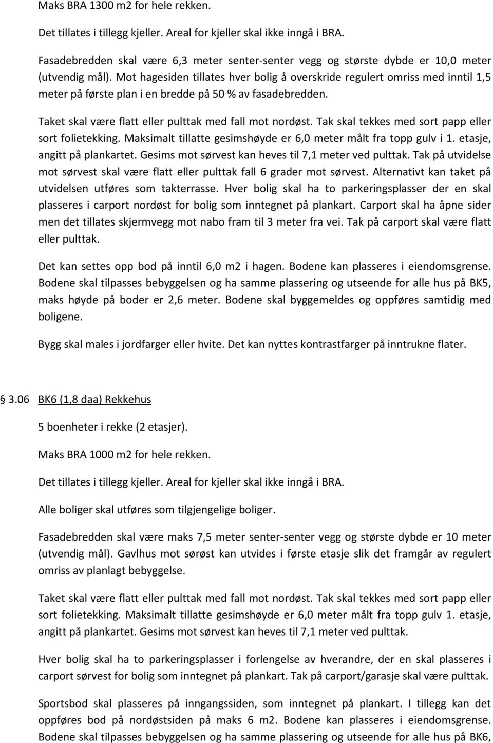 Mot hagesiden tillates hver bolig å overskride regulert omriss med inntil 1,5 meter på første plan i en bredde på 50 % av fasadebredden. Taket skal være flatt eller pulttak med fall mot nordøst.