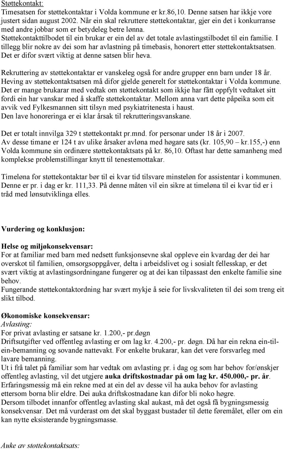 Støttekontakttilbodet til ein brukar er ein del av det totale avlastingstilbodet til ein familie. I tillegg blir nokre av dei som har avlastning på timebasis, honorert etter støttekontaktsatsen.