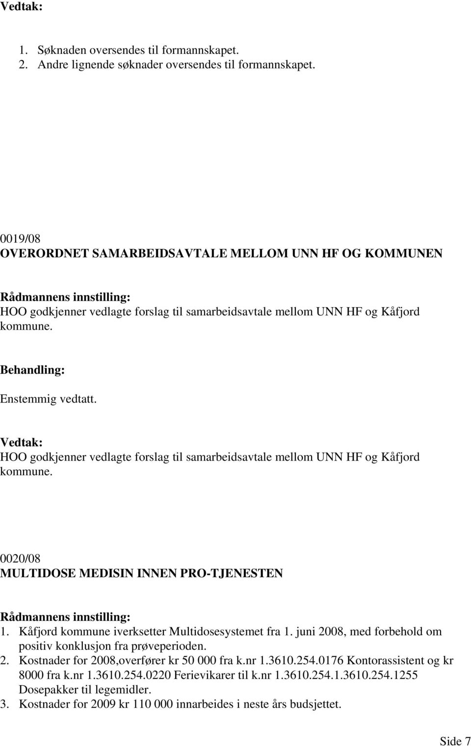 HOO godkjenner vedlagte forslag til samarbeidsavtale mellom UNN HF og Kåfjord kommune. 0020/08 MULTIDOSE MEDISIN INNEN PRO-TJENESTEN 1. Kåfjord kommune iverksetter Multidosesystemet fra 1.