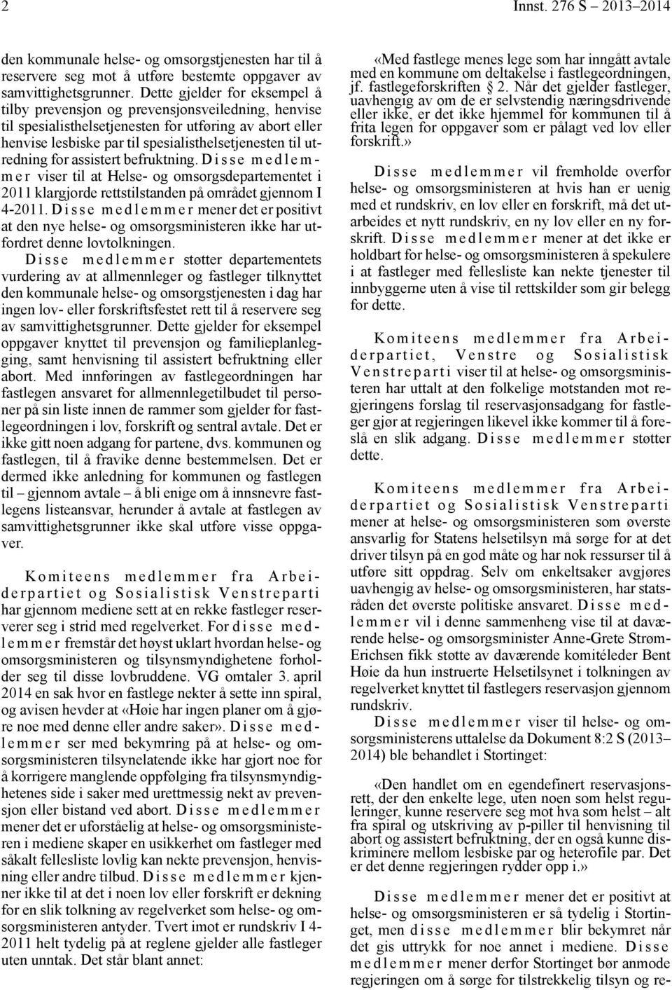 utredning for assistert befruktning. D i s s e m e d l e m - m e r viser til at Helse- og omsorgsdepartementet i 2011 klargjorde rettstilstanden på området gjennom I 4-2011.