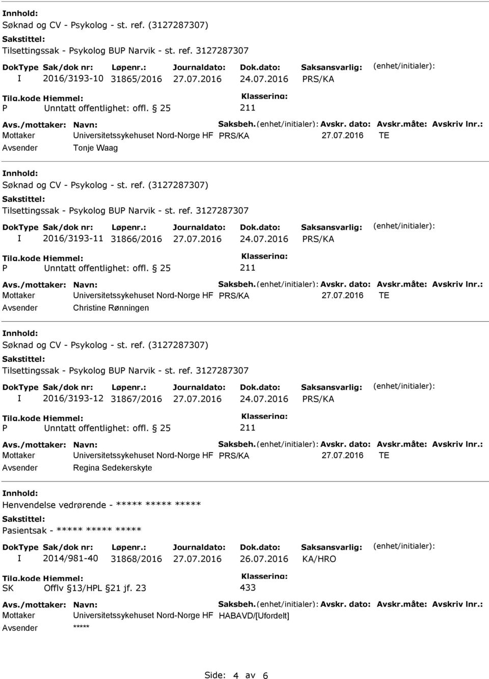 07.2016 Avs./mottaker: Navn: Saksbeh. Avskr. dato: Avskr.måte: Avskriv lnr.: Mottaker niversitetssykehuset Nord-Norge HF TE Christine Rønningen nnhold: Søknad og CV - sykolog - st. ref.