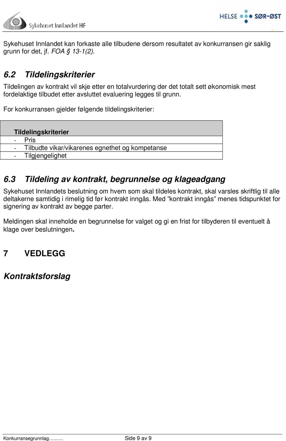 For konkurransen gjelder følgende tildelingskriterier: Tildelingskriterier - Pris - Tilbudte vikar/vikarenes egnethet og kompetanse - Tilgjengelighet 6.