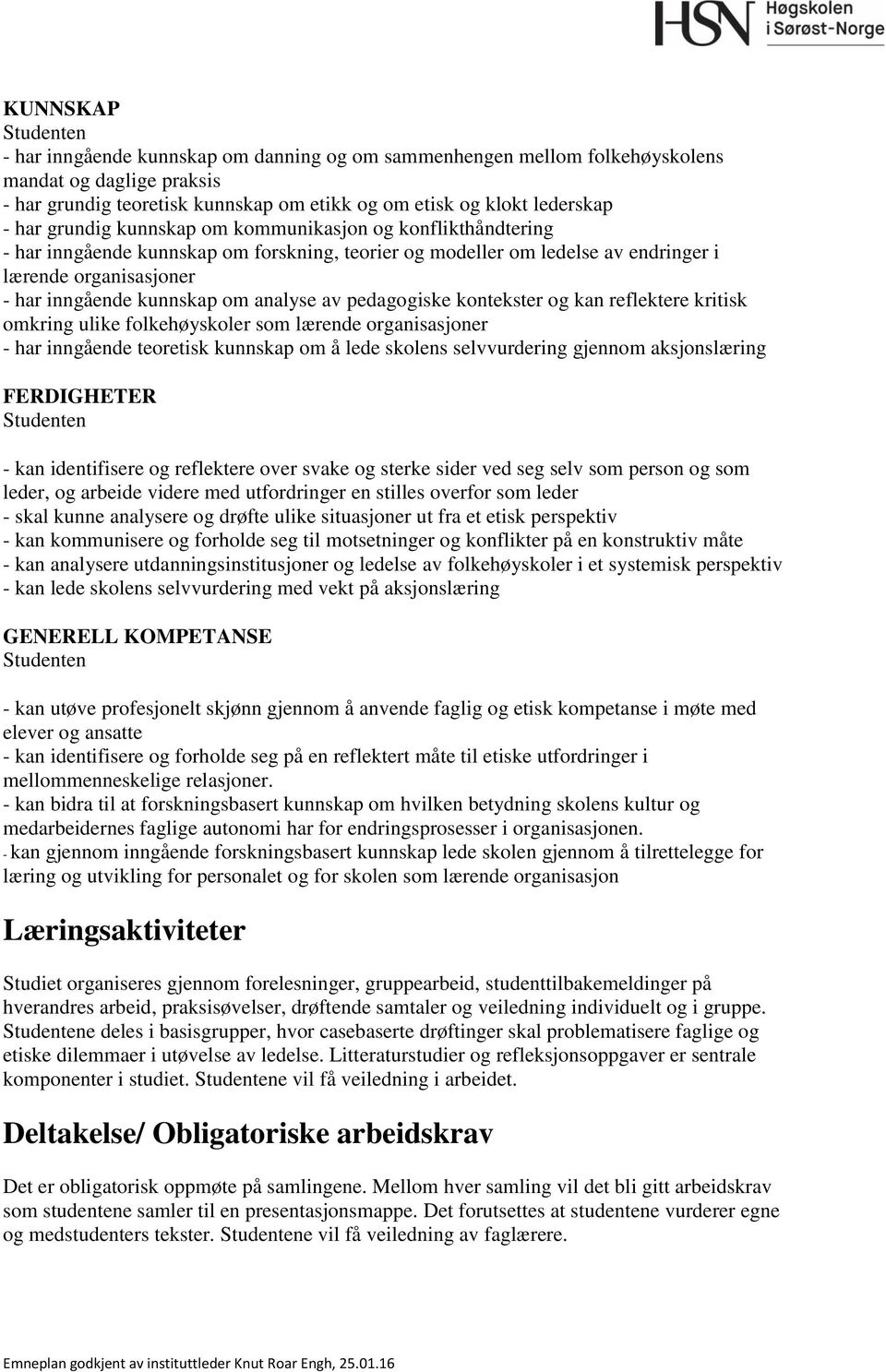 analyse av pedagogiske kontekster og kan reflektere kritisk omkring ulike folkehøyskoler som lærende organisasjoner - har inngående teoretisk kunnskap om å lede skolens selvvurdering gjennom