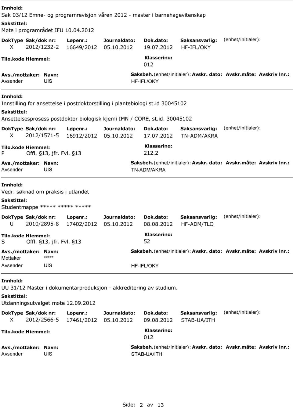 07.2012 TN-ADM/AKRA 212.2 Avs./mottaker: Navn: aksbeh. Avskr. dato: Avskr.måte: Avskriv lnr.: Avsender U TN-ADM/AKRA Vedr.