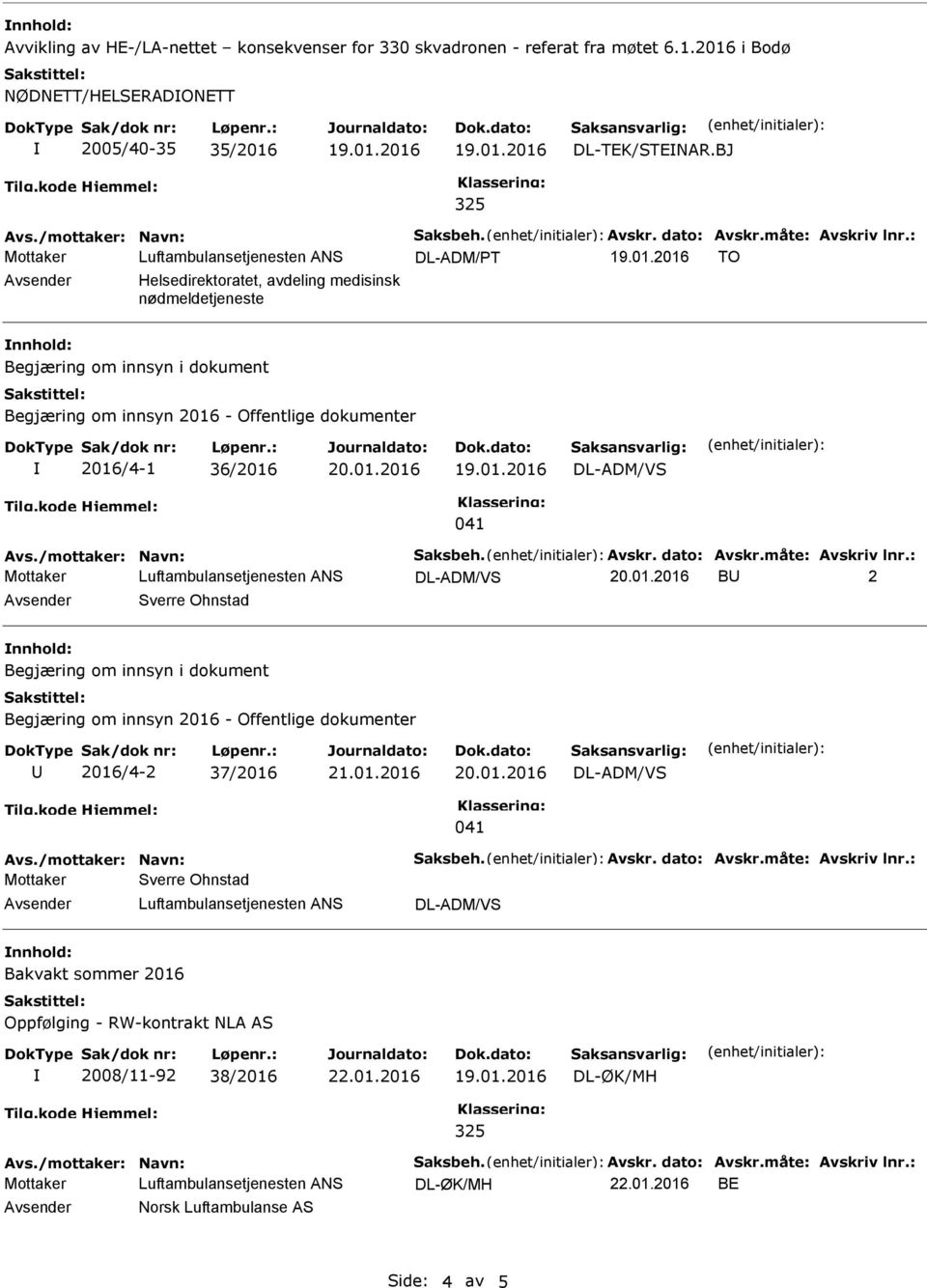 : Mottaker DL-ADM/PT TO Helsedirektoratet, avdeling medisinsk nødmeldetjeneste Begjæring om innsyn i dokument Begjæring om innsyn 2016 - Offentlige dokumenter 2016/4-1 36/2016 20.01.2016 041 Avs.