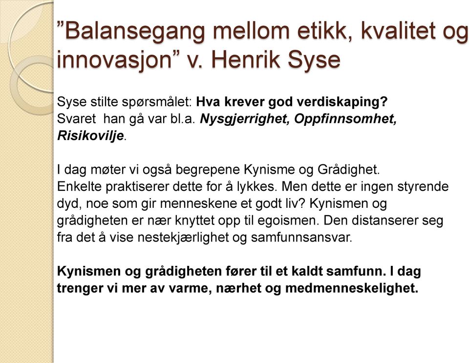 Men dette er ingen styrende dyd, noe som gir menneskene et godt liv? Kynismen og grådigheten er nær knyttet opp til egoismen.