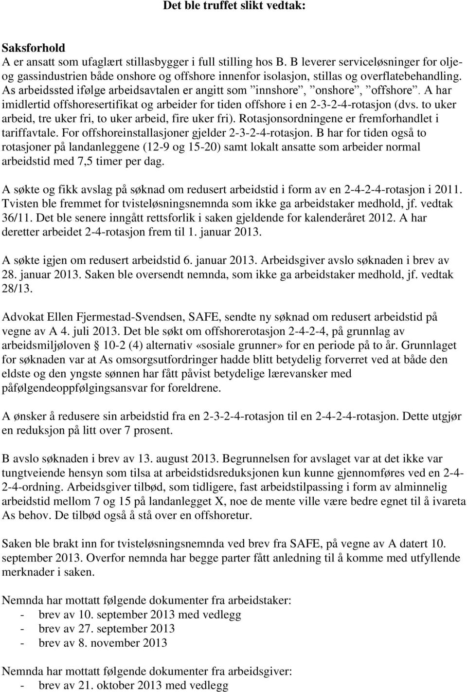 As arbeidssted ifølge arbeidsavtalen er angitt som innshore, onshore, offshore. A har imidlertid offshoresertifikat og arbeider for tiden offshore i en 2-3-2-4-rotasjon (dvs.