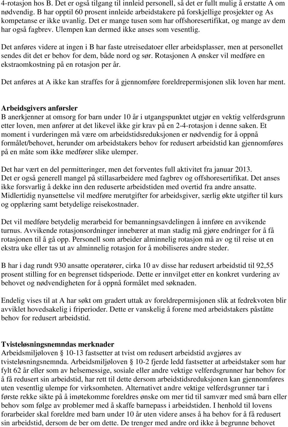 Ulempen kan dermed ikke anses som vesentlig. Det anføres videre at ingen i B har faste utreisedatoer eller arbeidsplasser, men at personellet sendes dit det er behov for dem, både nord og sør.