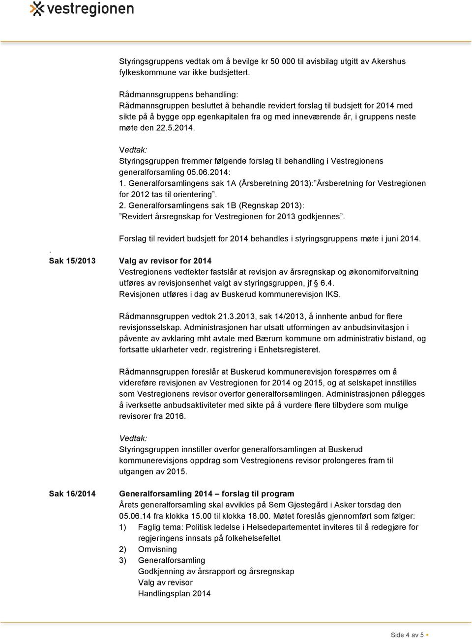 5.2014. Styringsgruppen fremmer følgende forslag til behandling i Vestregionens generalforsamling 05.06.2014: 1.