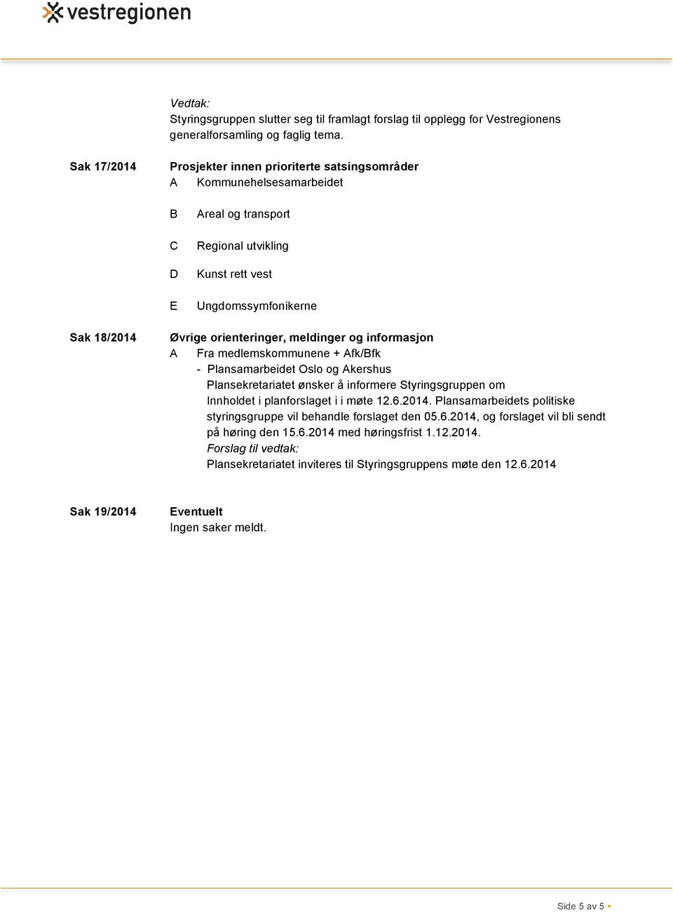 meldinger og informasjon A Fra medlemskommunene + Afk/Bfk - Plansamarbeidet Oslo og Akershus Plansekretariatet ønsker å informere Styringsgruppen om Innholdet i planforslaget i i møte 12.6.2014.
