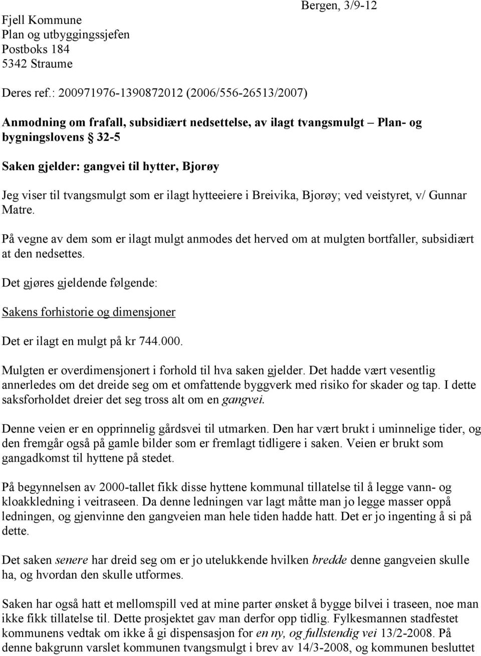 tvangsmulgt som er ilagt hytteeiere i Breivika, Bjorøy; ved veistyret, v/ Gunnar Matre. På vegne av dem som er ilagt mulgt anmodes det herved om at mulgten bortfaller, subsidiært at den nedsettes.