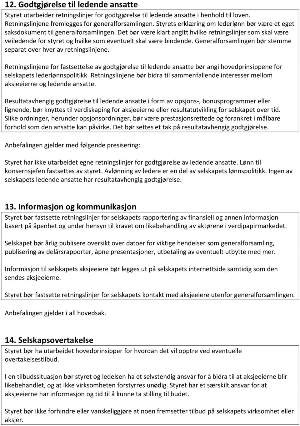 Det bør være klart angitt hvilke retningslinjer som skal være veiledende for styret og hvilke som eventuelt skal være bindende. Generalforsamlingen bør stemme separat over hver av retningslinjene.