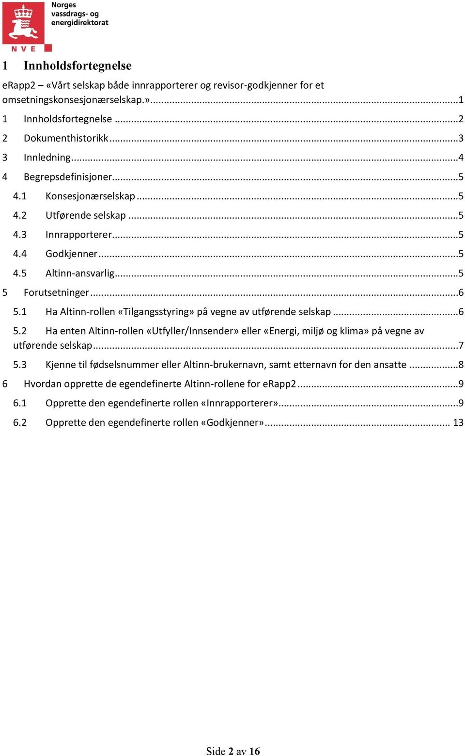 1 Ha Altinn-rollen «Tilgangsstyring» på vegne av utførende selskap...6 5.2 Ha enten Altinn-rollen «Utfyller/Innsender» eller «Energi, miljø og klima» på vegne av utførende selskap...7 5.