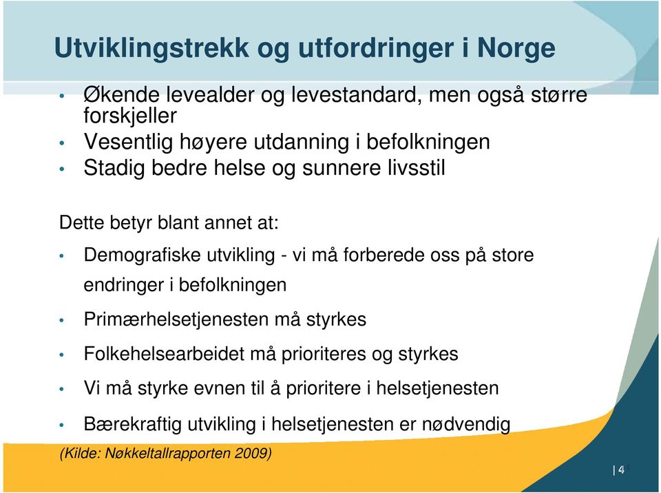 forberede oss på store endringer i befolkningen Primærhelsetjenesten må styrkes Folkehelsearbeidet må prioriteres og styrkes Vi