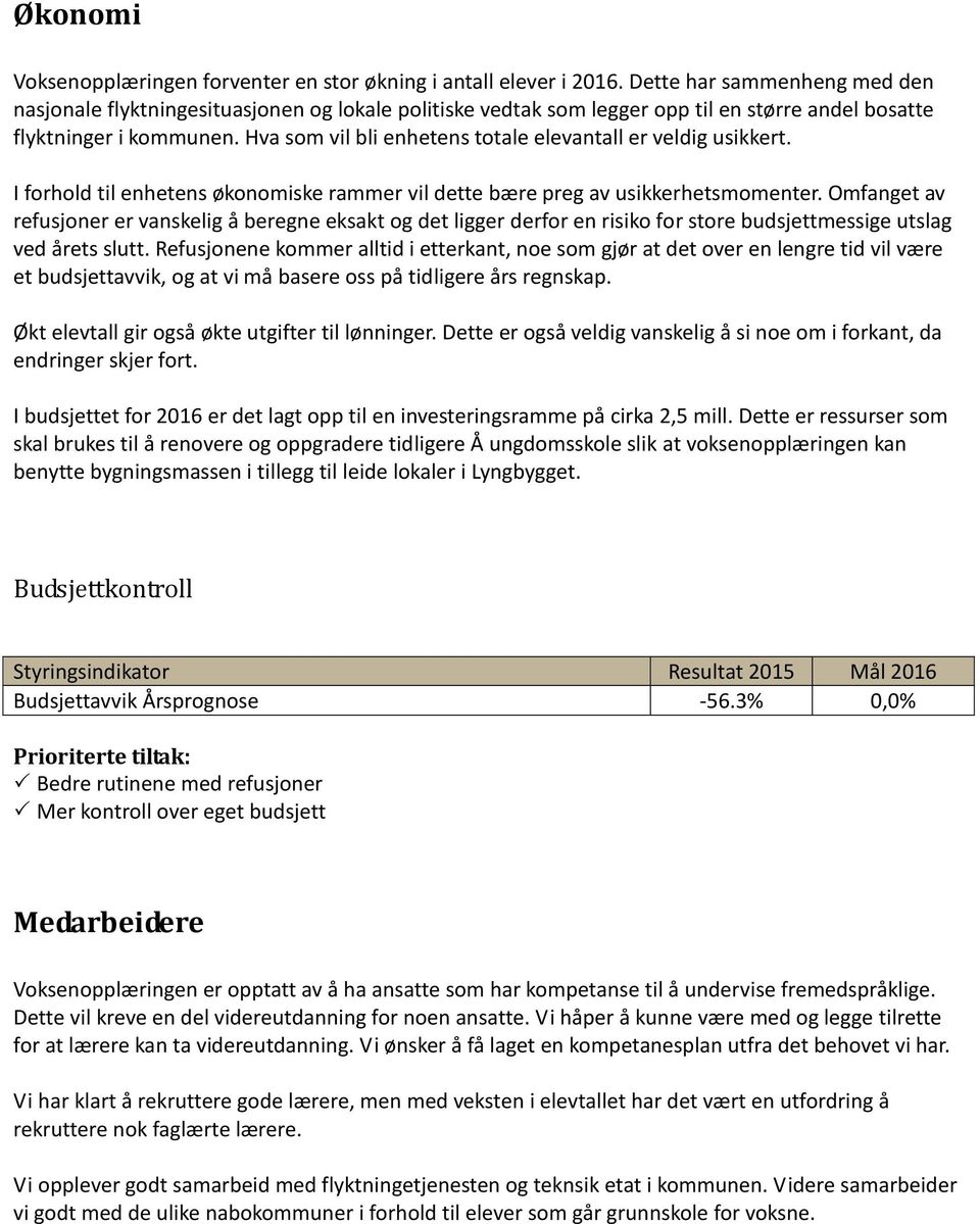 Hva som vil bli enhetens totale elevantall er veldig usikkert. I forhold til enhetens økonomiske rammer vil dette bære preg av usikkerhetsmomenter.