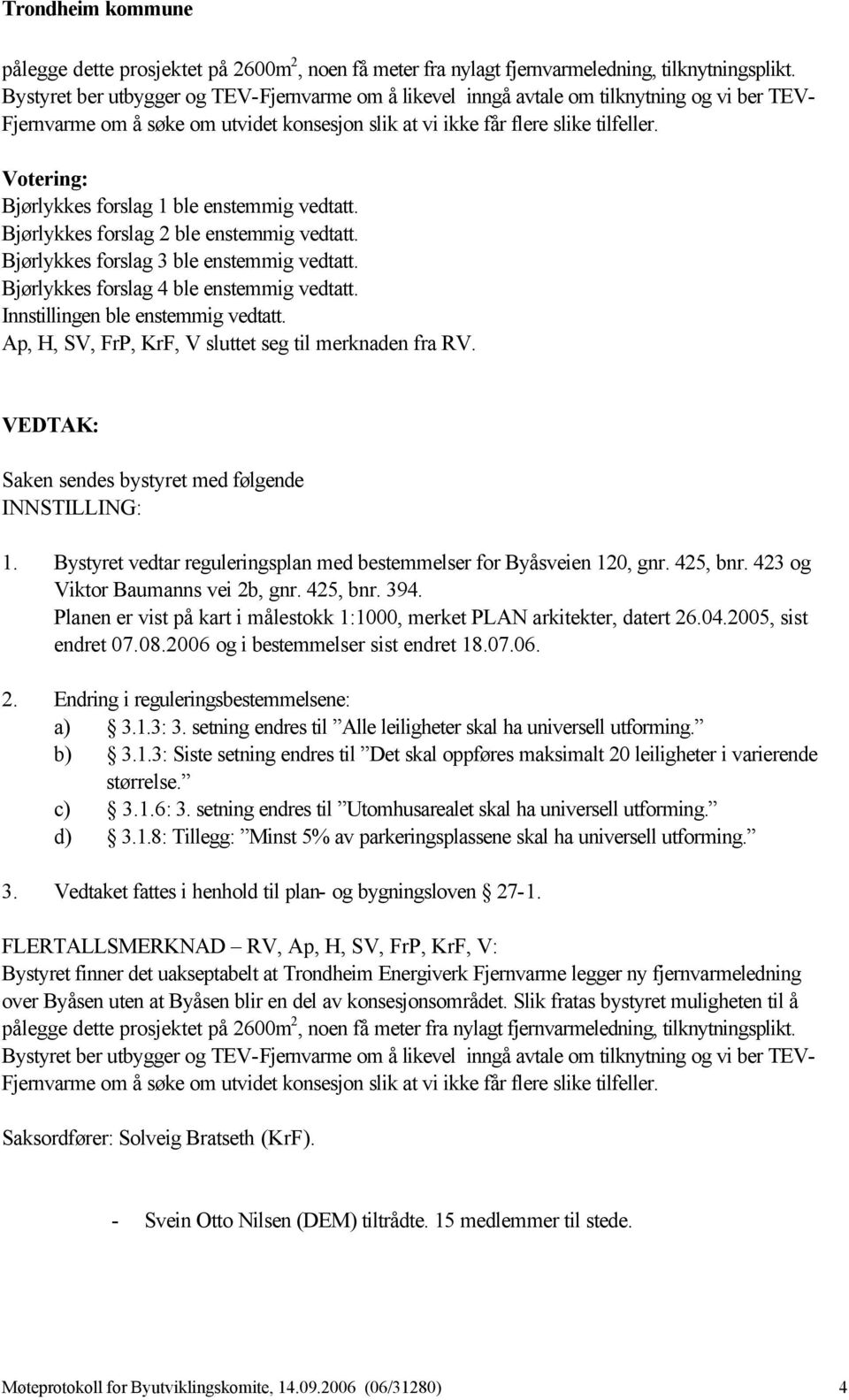 Votering: Bjørlykkes forslag 1 ble enstemmig vedtatt. Bjørlykkes forslag 2 ble enstemmig vedtatt. Bjørlykkes forslag 3 ble enstemmig vedtatt. Bjørlykkes forslag 4 ble enstemmig vedtatt.