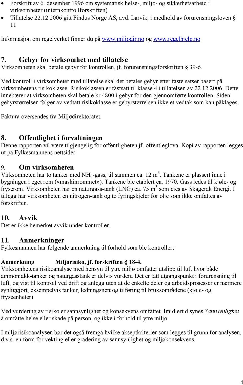 Gebyr for virksomhet med tillatelse Virksomheten skal betale gebyr for kontrollen, jf. forurensningsforskriften 39-6.