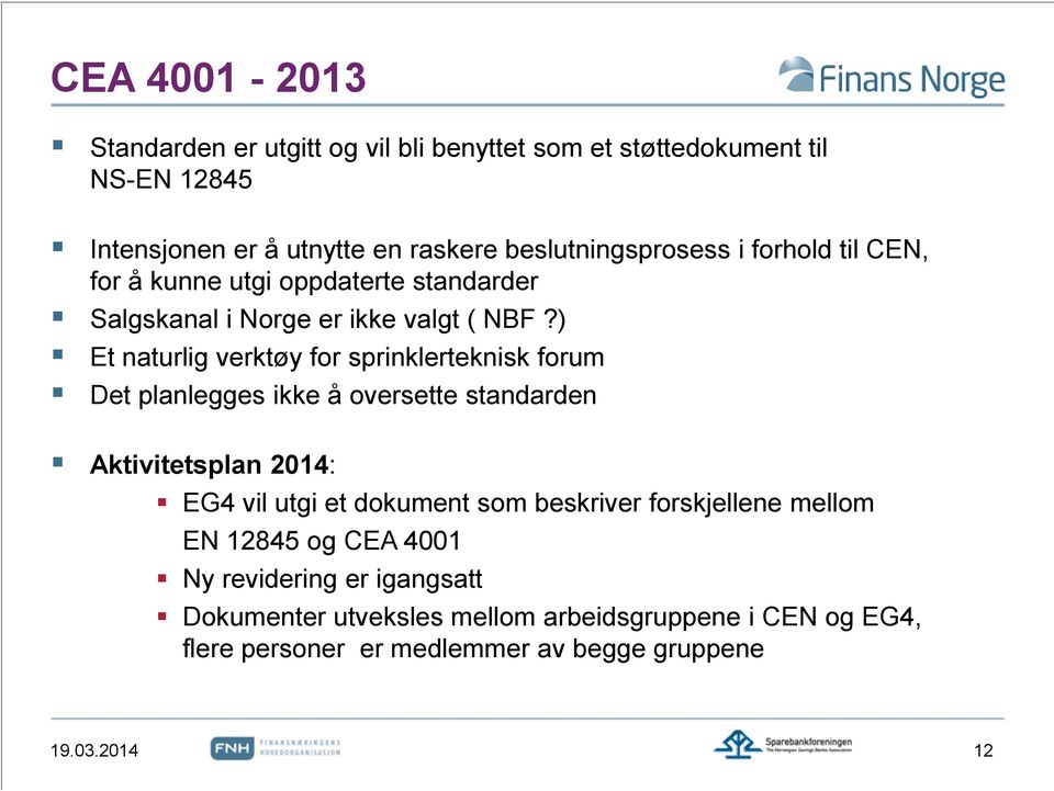 ) Et naturlig verktøy for sprinklerteknisk forum Det planlegges ikke å oversette standarden Aktivitetsplan 2014: EG4 vil utgi et dokument som