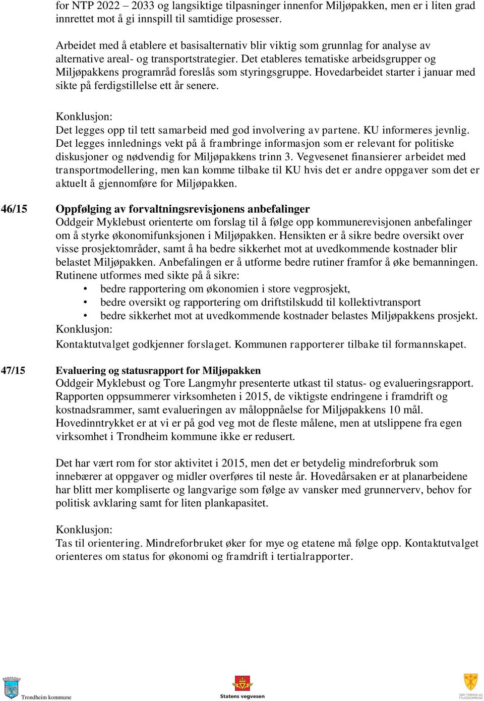 Det etableres tematiske arbeidsgrupper og Miljøpakkens programråd foreslås som styringsgruppe. Hovedarbeidet starter i januar med sikte på ferdigstillelse ett år senere.