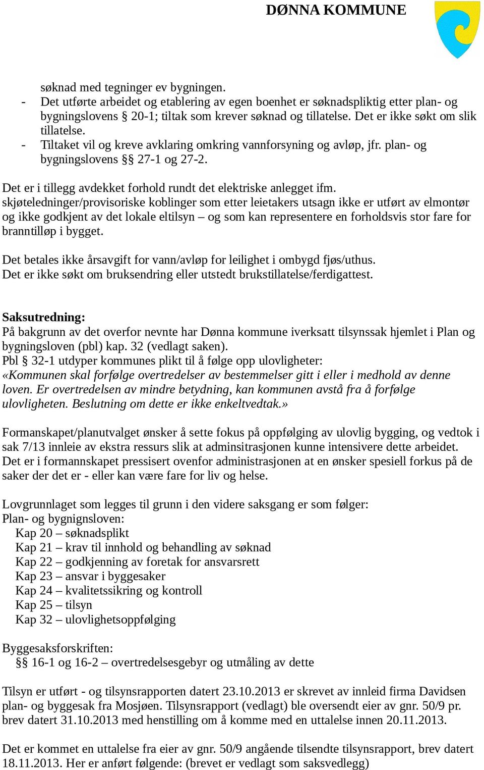 Det er i tillegg avdekket forhold rundt det elektriske anlegget ifm.