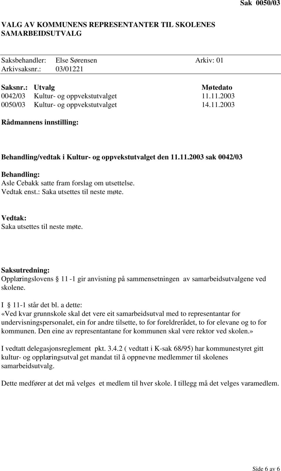 : Saka utsettes til neste møte. Vedtak: Saka utsettes til neste møte. Opplæringslovens 11-1 gir anvisning på sammensetningen av samarbeidsutvalgene ved skolene. I 11-1 står det bl.