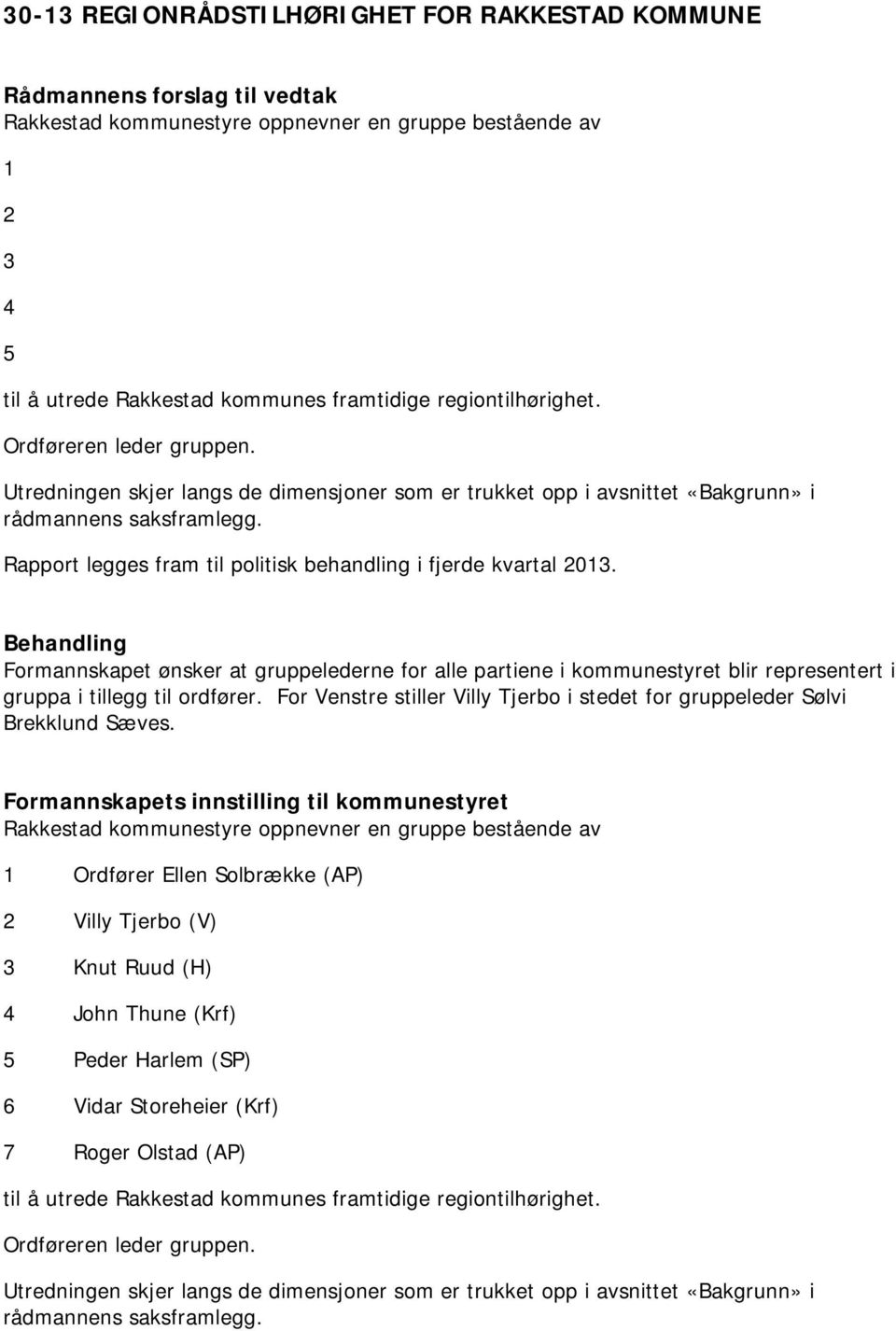 Formannskapet ønsker at gruppelederne for alle partiene i kommunestyret blir representert i gruppa i tillegg til ordfører.