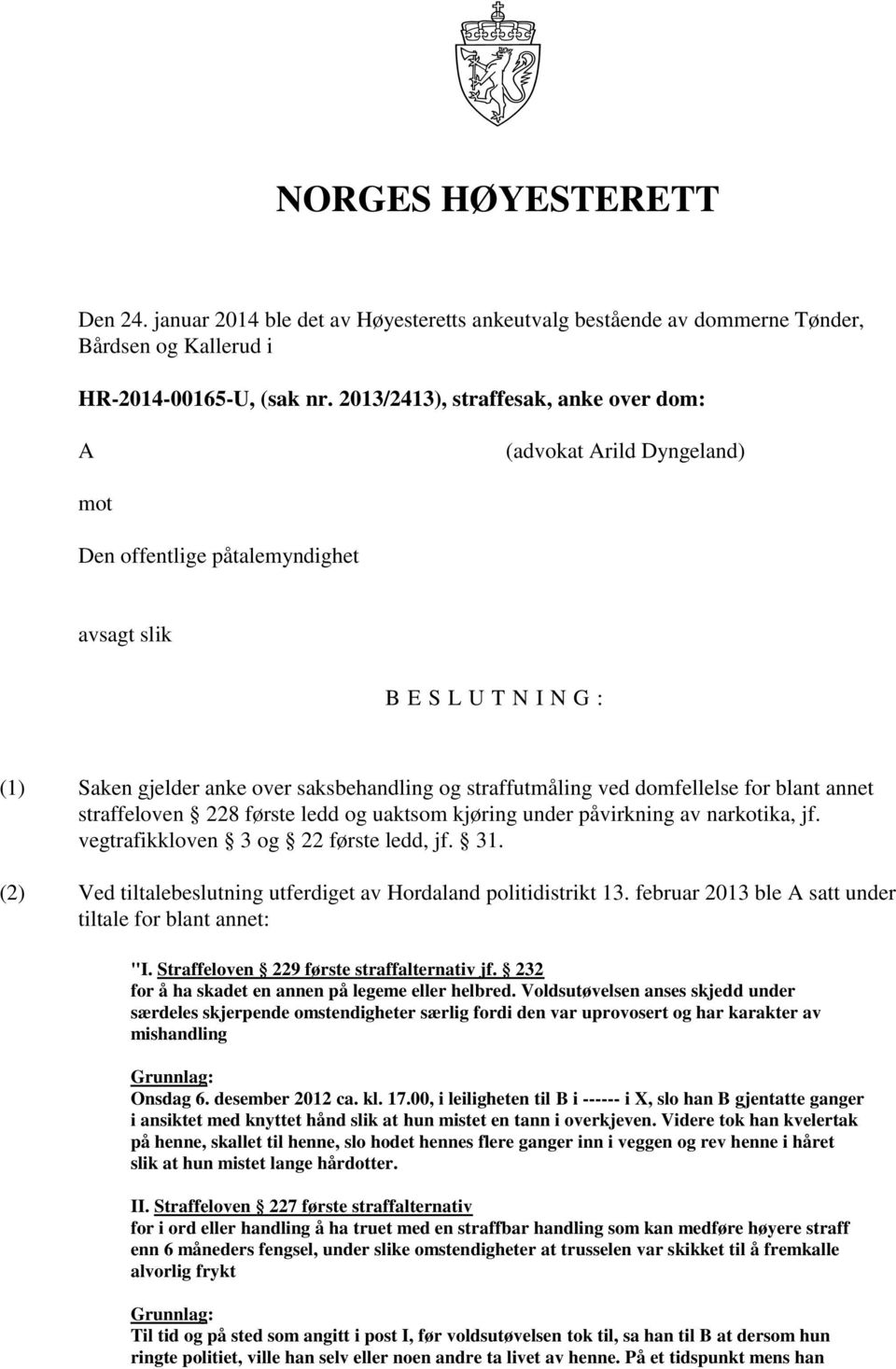 ved domfellelse for blant annet straffeloven 228 første ledd og uaktsom kjøring under påvirkning av narkotika, jf. vegtrafikkloven 3 og 22 første ledd, jf. 31.