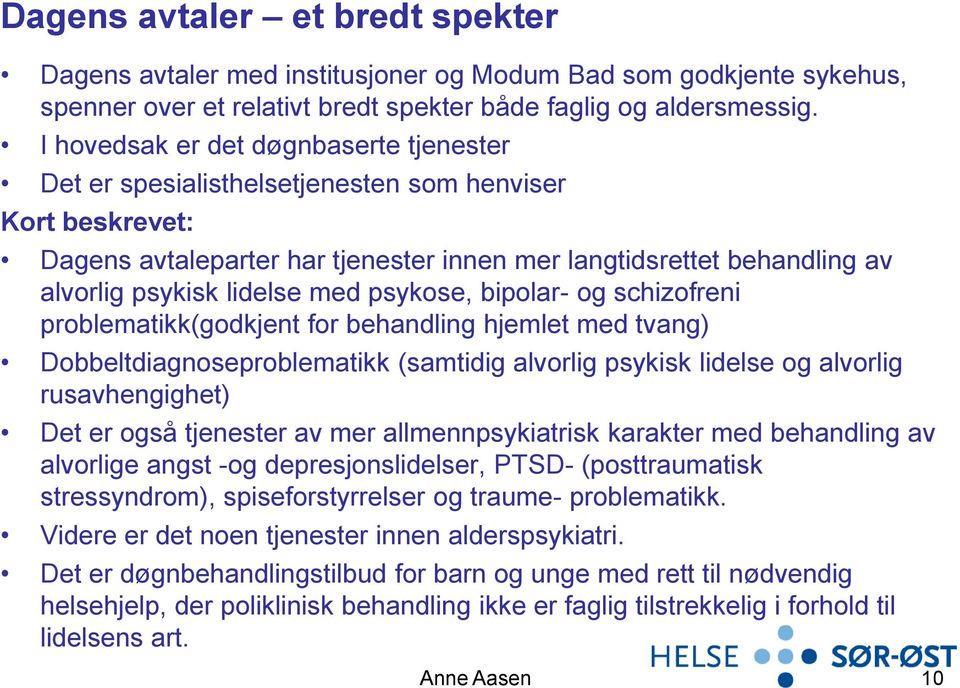 med psykose, bipolar- og schizofreni problematikk(godkjent for behandling hjemlet med tvang) Dobbeltdiagnoseproblematikk (samtidig alvorlig psykisk lidelse og alvorlig rusavhengighet) Det er også