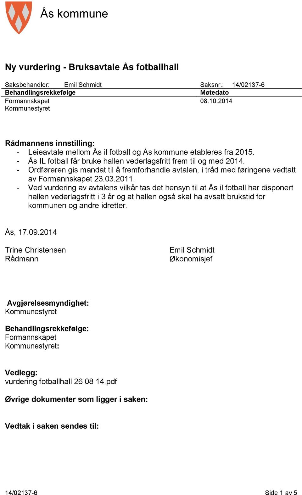 - Ordføreren gis mandat til å fremforhandle avtalen, i tråd med føringene vedtatt av Formannskapet 23.03.2011.