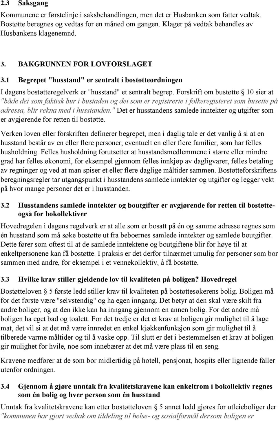 Forskrift om bustøtte 10 sier at "både dei som faktisk bur i bustaden og dei som er registrerte i folkeregisteret som busette på adressa, blir rekna med i husstanden.