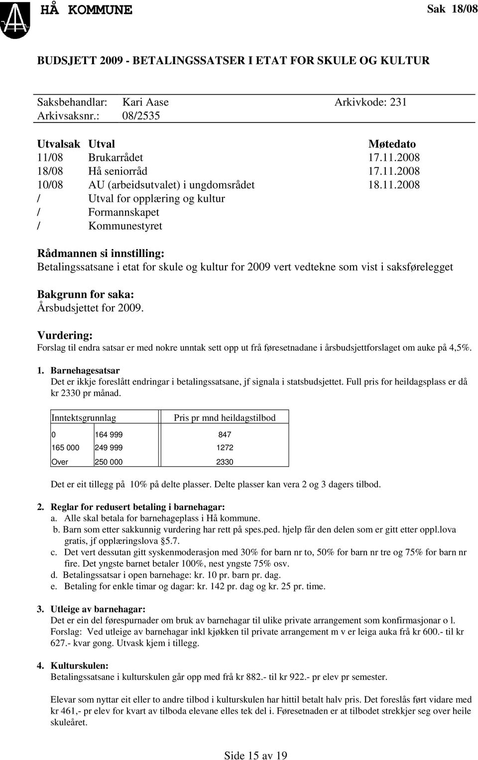 2009 vert vedtekne som vist i saksførelegget Bakgrunn for saka: Årsbudsjettet for 2009.