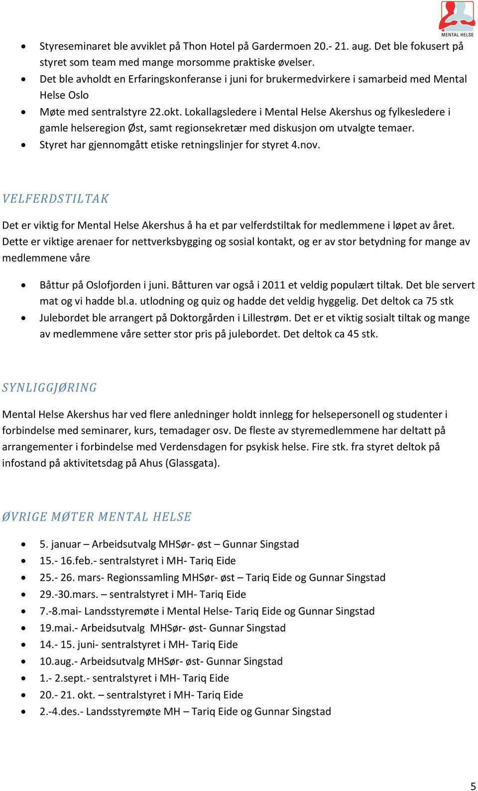 Lokallagsledere i Mental Helse Akershus og fylkesledere i gamle helseregion Øst, samt regionsekretær med diskusjon om utvalgte temaer. Styret har gjennomgått etiske retningslinjer for styret 4.nov.