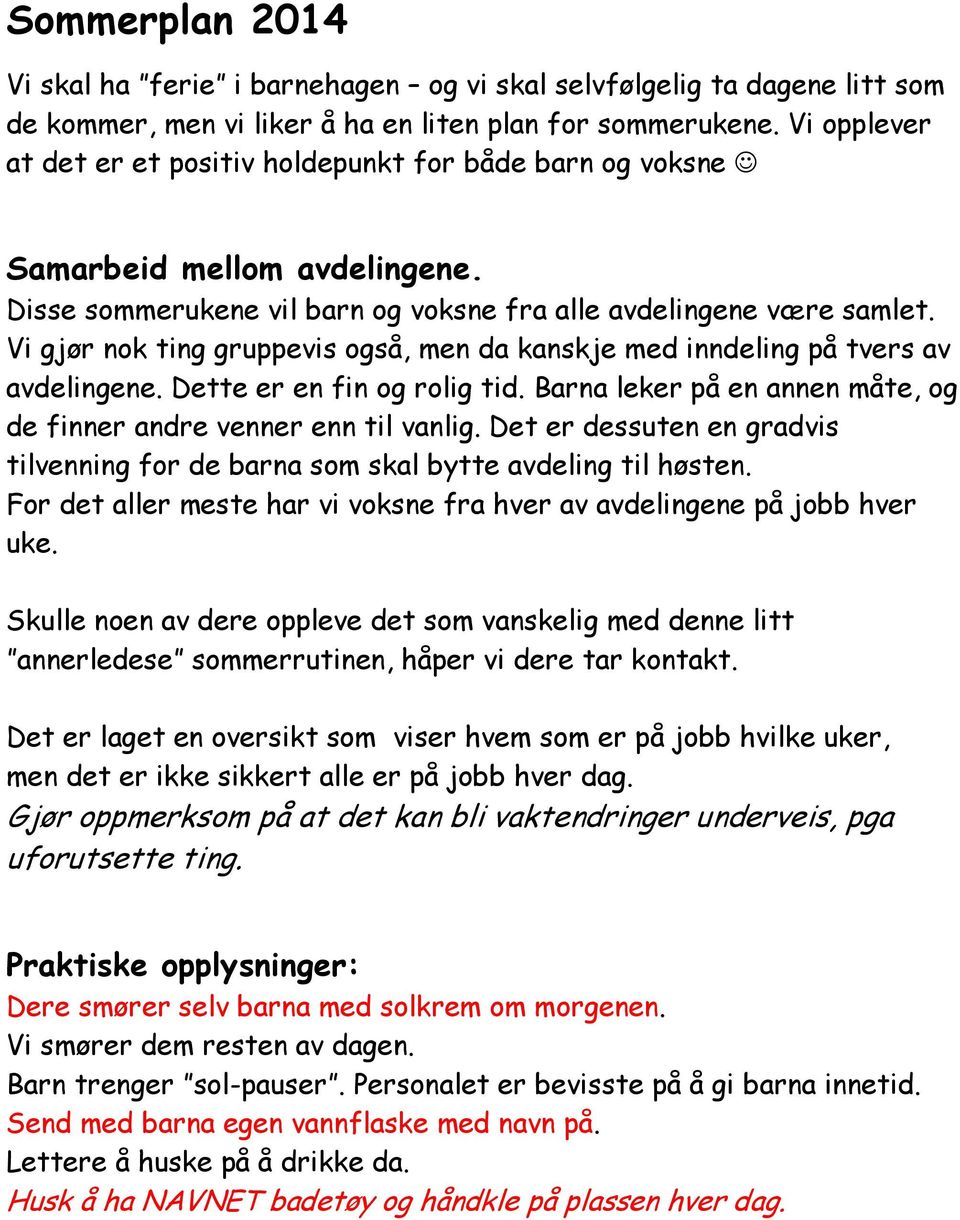 Vi gjør nok ting gruppevis også, men da kanskje med inndeling på tvers av avdelingene. Dette er en fin og rolig tid. Barna leker på en annen måte, og de finner andre venner enn til vanlig.