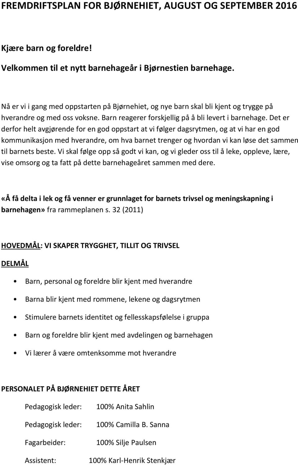 Det er derfor helt avgjørende for en god oppstart at vi følger dagsrytmen, og at vi har en god kommunikasjon med hverandre, om hva barnet trenger og hvordan vi kan løse det sammen til barnets beste.