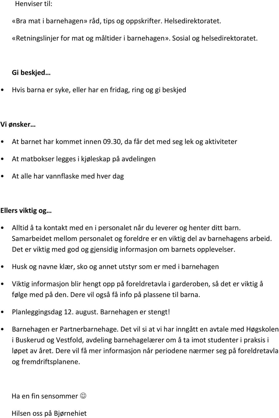 30, da får det med seg lek og aktiviteter At matbokser legges i kjøleskap på avdelingen At alle har vannflaske med hver dag Ellers viktig og Alltid å ta kontakt med en i personalet når du leverer og