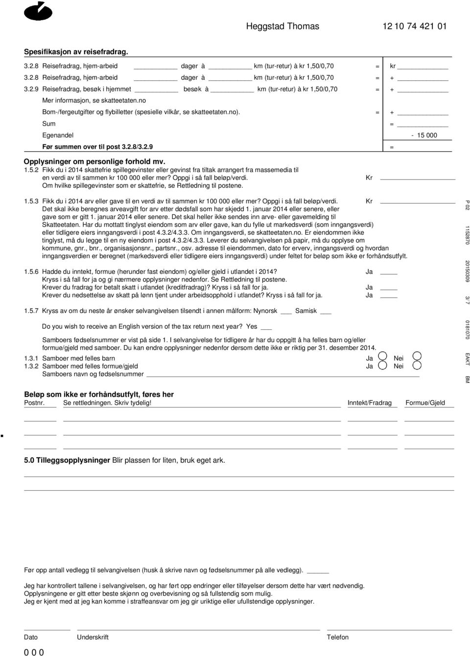 Før summen over til post 328/329 = kr = + = + = + = - 15 000 = Opplysninger om personlige forhold mv 152 Fikk du i 2014 skattefrie spillegevinster eller gevinst fra tiltak arrangert fra massemedia