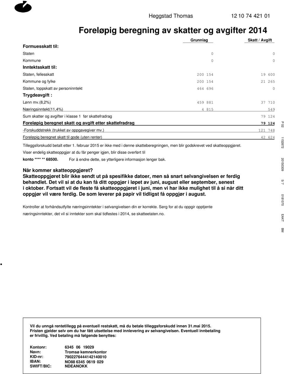 skattefradrag 79 124 Foreløpig beregnet skatt og avgift etter skattefradrag 79 124 -Forskuddstrekk (trukket av oppgavegiver mv) 121 748 Foreløpig beregnet skatt til gode (uten renter) 42 624